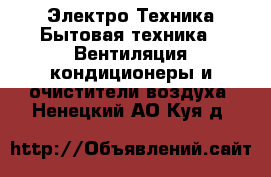Электро-Техника Бытовая техника - Вентиляция,кондиционеры и очистители воздуха. Ненецкий АО,Куя д.